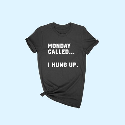 Monday called.. I hung up T-shirt! - image1